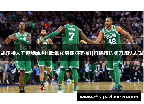 凯尔特人主帅鼓励塔图姆加强身体对抗提升推搡技巧助力球队表现