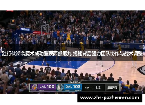 独行侠逆袭魔术成功登顶西部第九 揭秘背后强力团队协作与战术调整