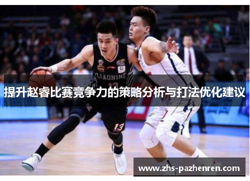 提升赵睿比赛竞争力的策略分析与打法优化建议