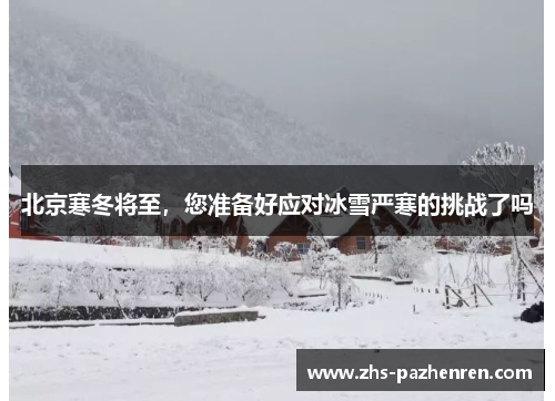 北京寒冬将至，您准备好应对冰雪严寒的挑战了吗