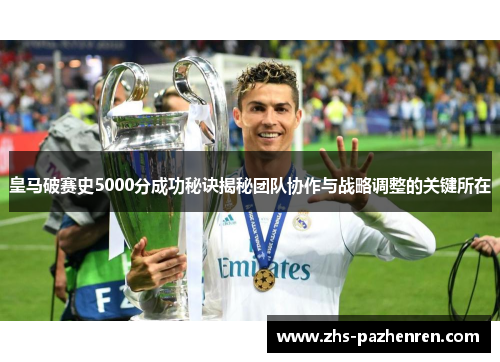 皇马破赛史5000分成功秘诀揭秘团队协作与战略调整的关键所在