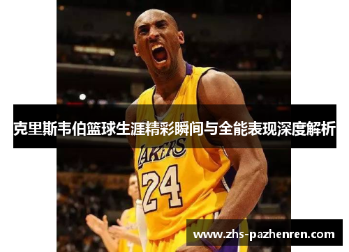 克里斯韦伯篮球生涯精彩瞬间与全能表现深度解析