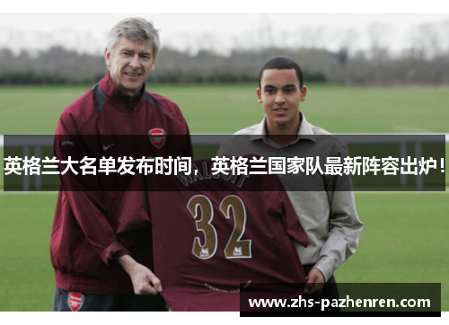 英格兰大名单发布时间，英格兰国家队最新阵容出炉！