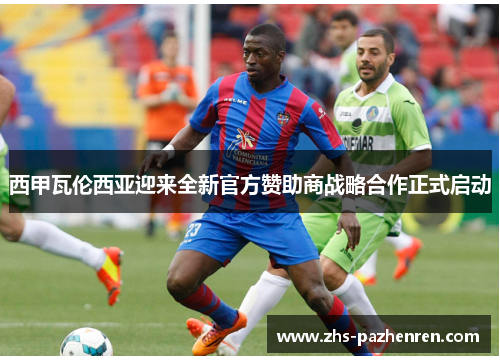 西甲瓦伦西亚迎来全新官方赞助商战略合作正式启动 西甲瓦伦西亚迎来全新官方赞助商战略合作正式启动