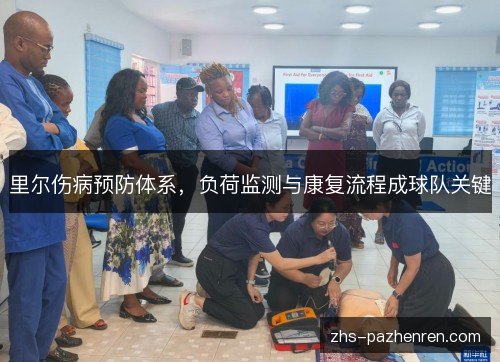 里尔伤病预防体系,负荷监测与康复流程成球队关键 里尔伤病预防体系,负荷监测与康复流程成球队关键