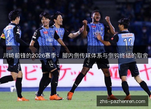 川崎前锋的2026赛季：脚内侧传球体系与倒钩终结的取舍